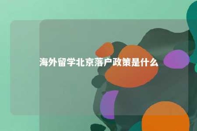 海外留学北京落户政策是什么 海外留学北京落户政策是什么时候开始