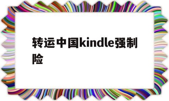 转运中国kindle强制险的简单介绍