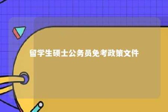 留学生硕士公务员免考政策文件 留学生硕士公务员免笔试