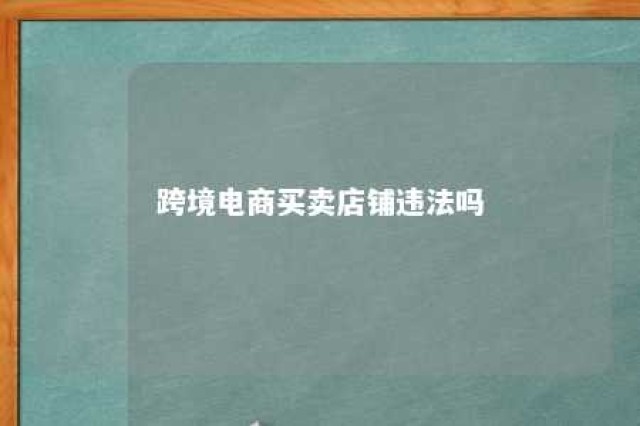 跨境电商买卖店铺违法吗 跨境电商店铺购买