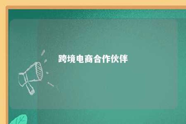 跨境电商合作伙伴 跨境电商合作协议合同范本