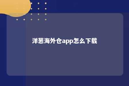 洋葱海外仓app怎么下载