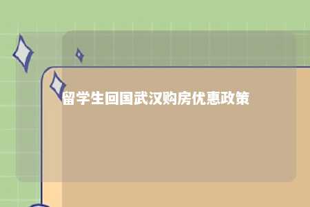 留学生回国武汉购房优惠政策