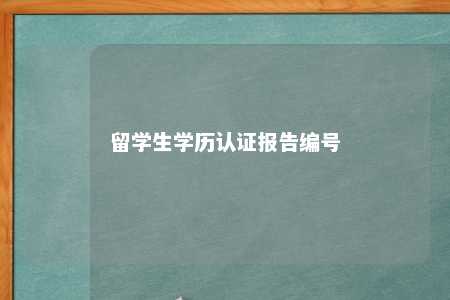 留学生学历认证报告编号