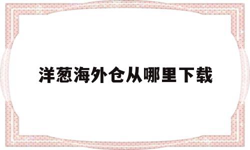 洋葱海外仓从哪里下载